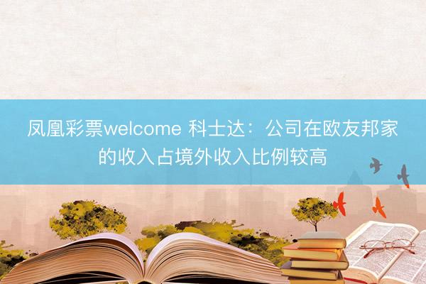 凤凰彩票welcome 科士达：公司在欧友邦家的收入占境外收入比例较高