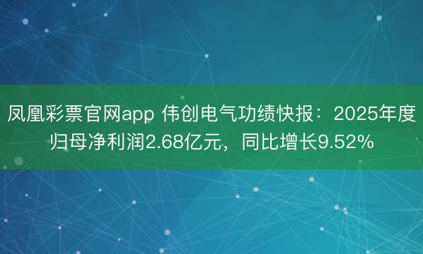 凤凰彩票官网app 伟创电气功绩快报：2025年度归母净利润2.68亿元，同比增长9.52%